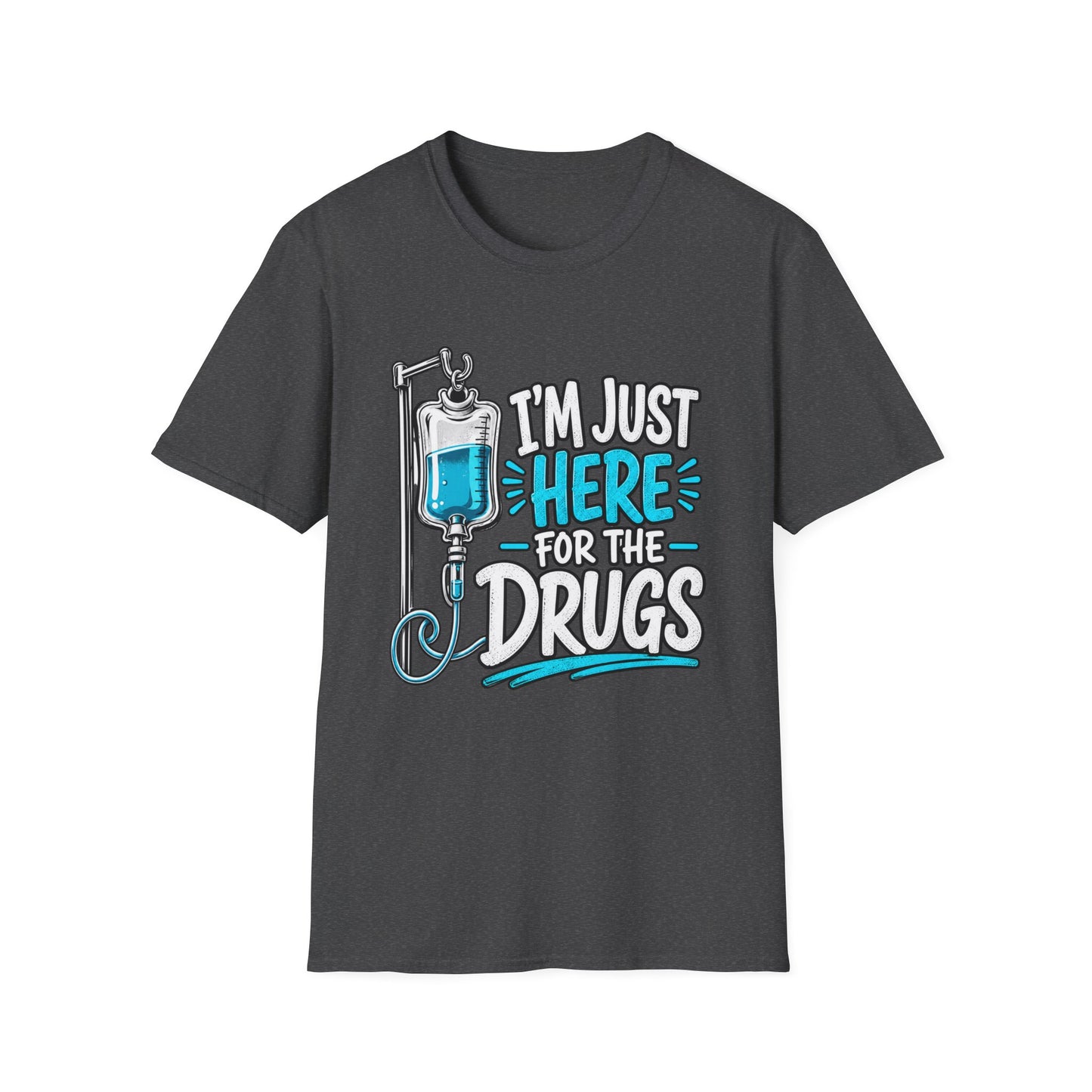 I'm Just Here for the Drugs T-Shirt