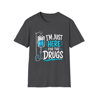 I'm Just Here for the Drugs T-Shirt
