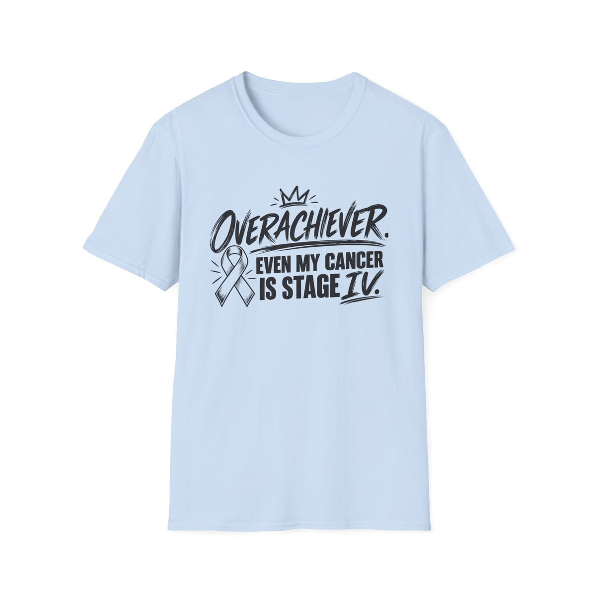 Stage IV Overachiever Cancer T-Shirt, Funny Stage 4 Cancer Tee