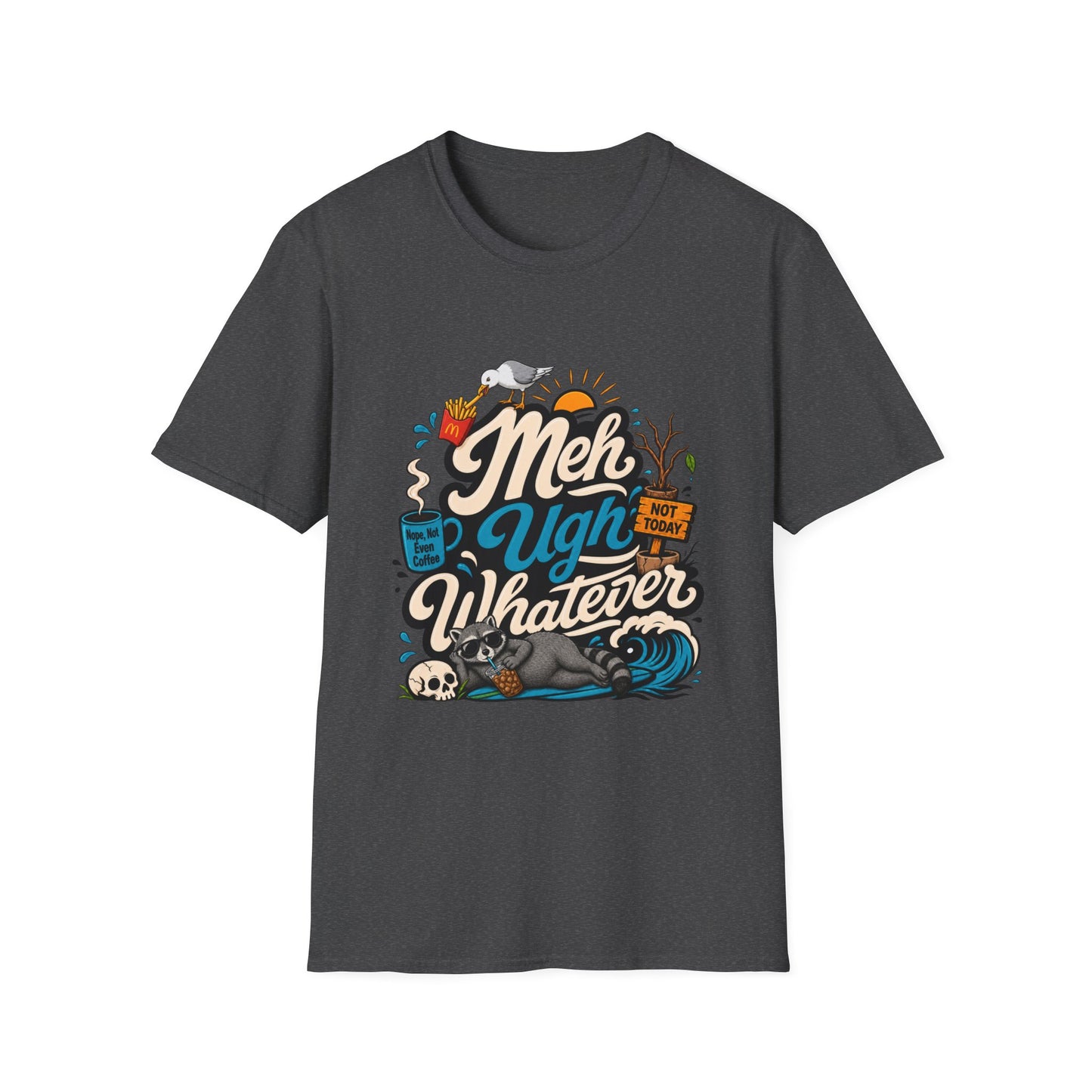 Meh Ugh Whatever t-Shirt