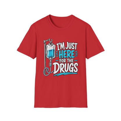 I'm Just Here for the Drugs T-Shirt