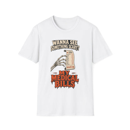 Wanna See Something Scary? My Medical Bills T-Shirt