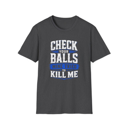 Check Your Balls… Mine Tried to Kill Me T-Shirt