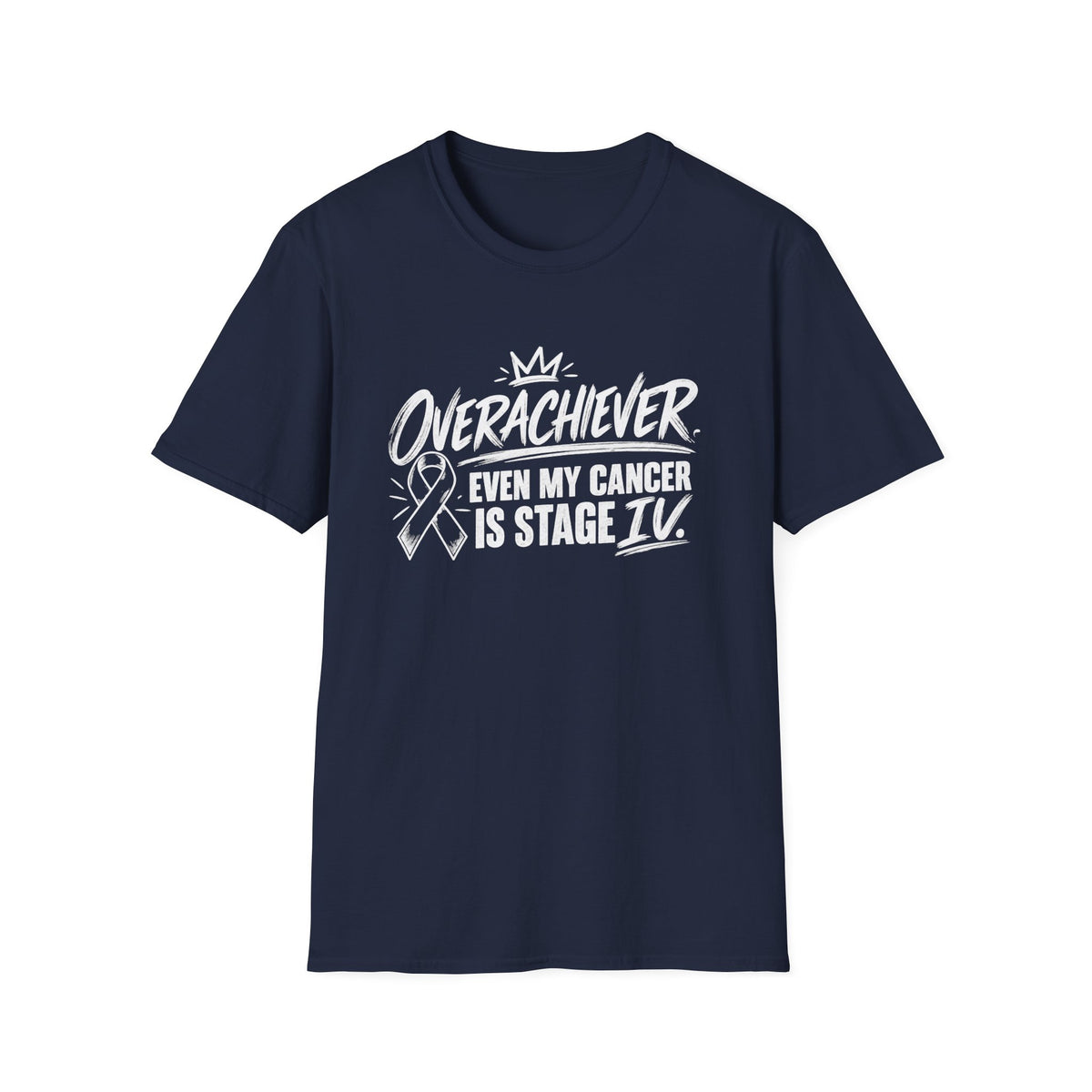 Stage IV Overachiever Cancer T-Shirt, Funny Stage 4 Cancer Tee