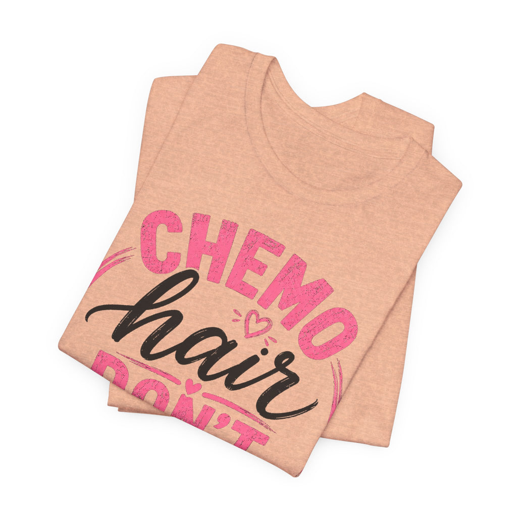Chemo Hair Don't Care |  Soft for sensitive skin | Funny TShirt Cancer Gift Survivor Breast Cancer