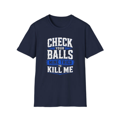 Check Your Balls… Mine Tried to Kill Me T-Shirt