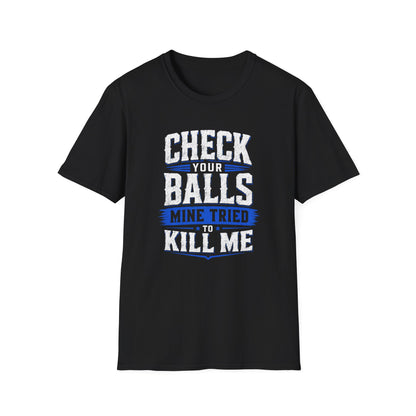 Check Your Balls… Mine Tried to Kill Me T-Shirt