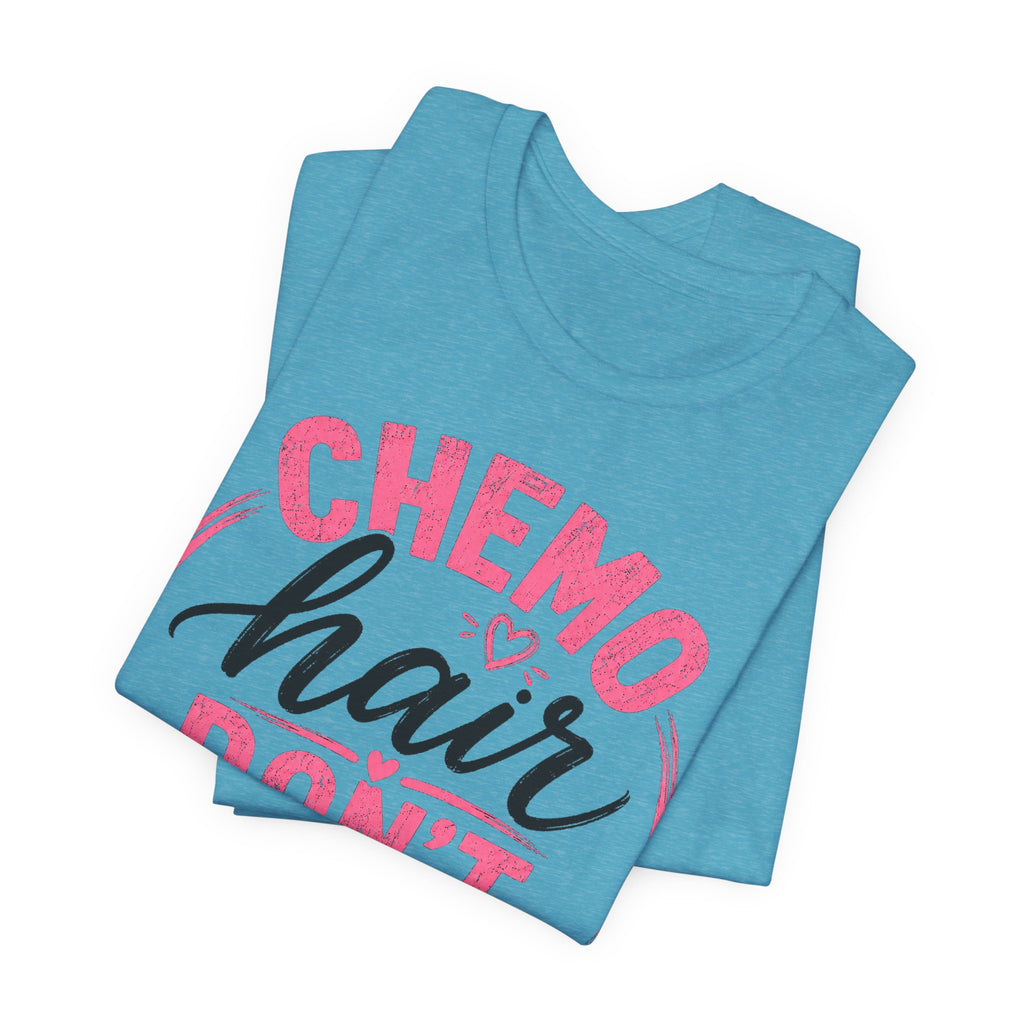 Chemo Hair Don't Care |  Soft for sensitive skin | Funny TShirt Cancer Gift Survivor Breast Cancer