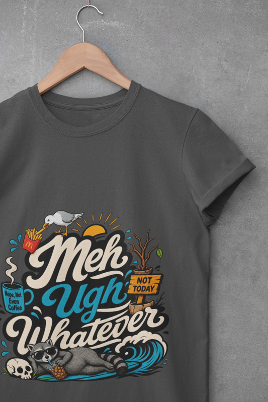 Meh Ugh Whatever t-Shirt