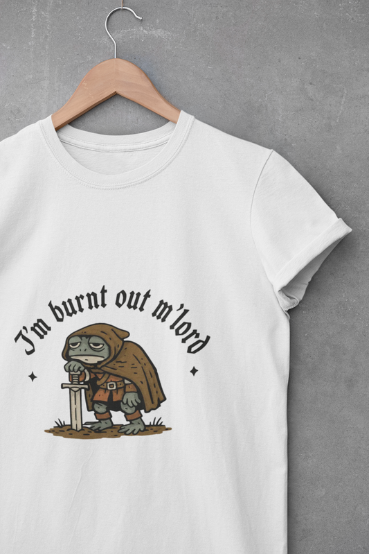 I'm Burnt Out M'Lord Tshirt
