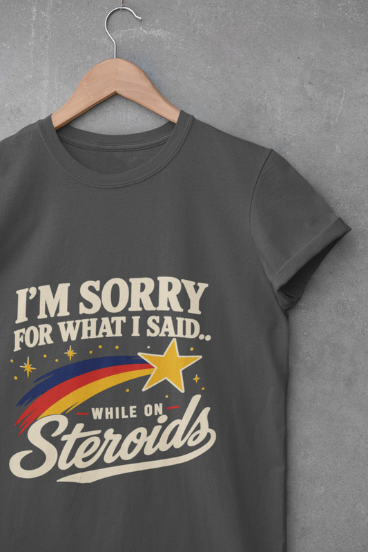 I'm Sorry for What I Said While on Steroids – Funny Pre-Med T-Shirt