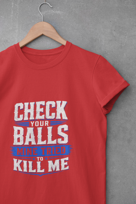 Check Your Balls… Mine Tried to Kill Me T-Shirt