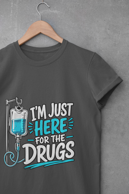I'm Just Here for the Drugs T-Shirt