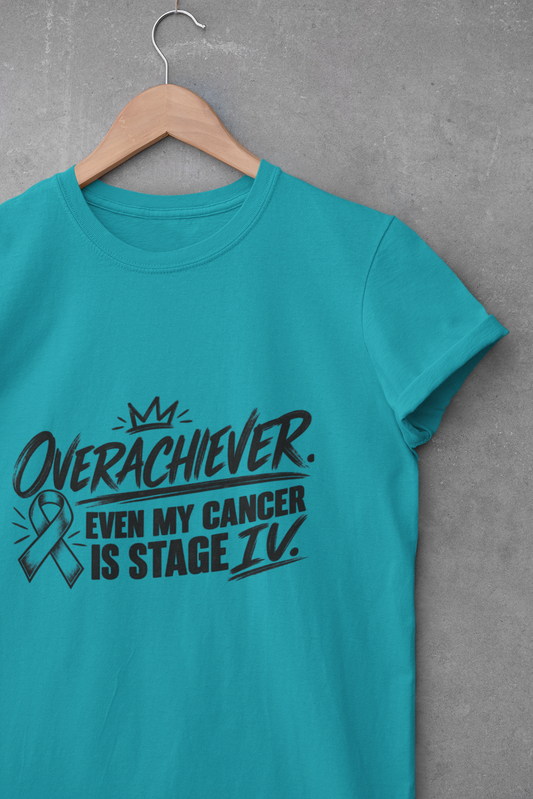 Stage IV Overachiever Cancer T-Shirt, Funny Stage 4 Cancer Tee
