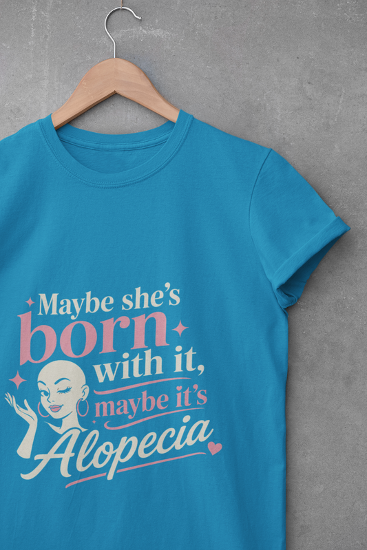 Maybe She’s Born With, It Maybe It’s Alopecia T-Shirt
