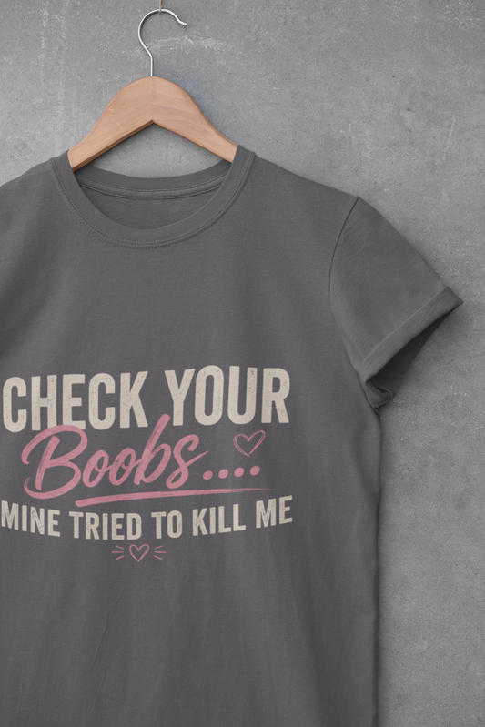 Check Your Boobs Mine Tried to Kill Me T-Shirt