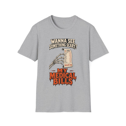 Wanna See Something Scary? My Medical Bills T-Shirt