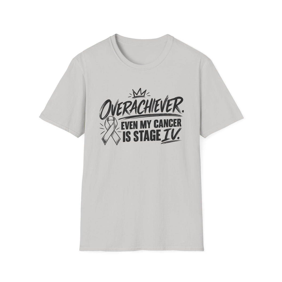 Stage IV Overachiever Cancer T-Shirt, Funny Stage 4 Cancer Tee
