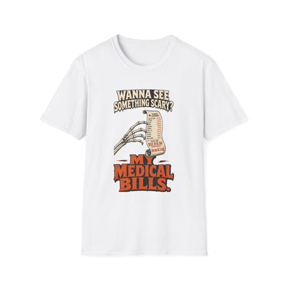 Wanna See Something Scary? My Medical Bills T-Shirt