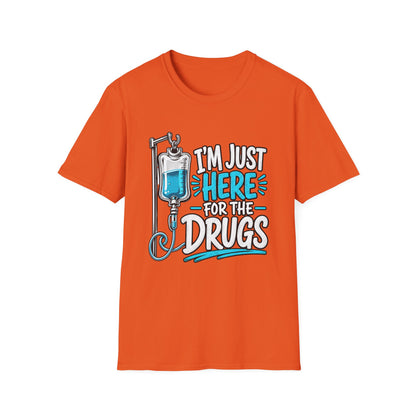 I'm Just Here for the Drugs T-Shirt