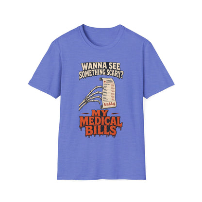 Wanna See Something Scary? My Medical Bills T-Shirt