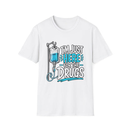 I'm Just Here for the Drugs T-Shirt