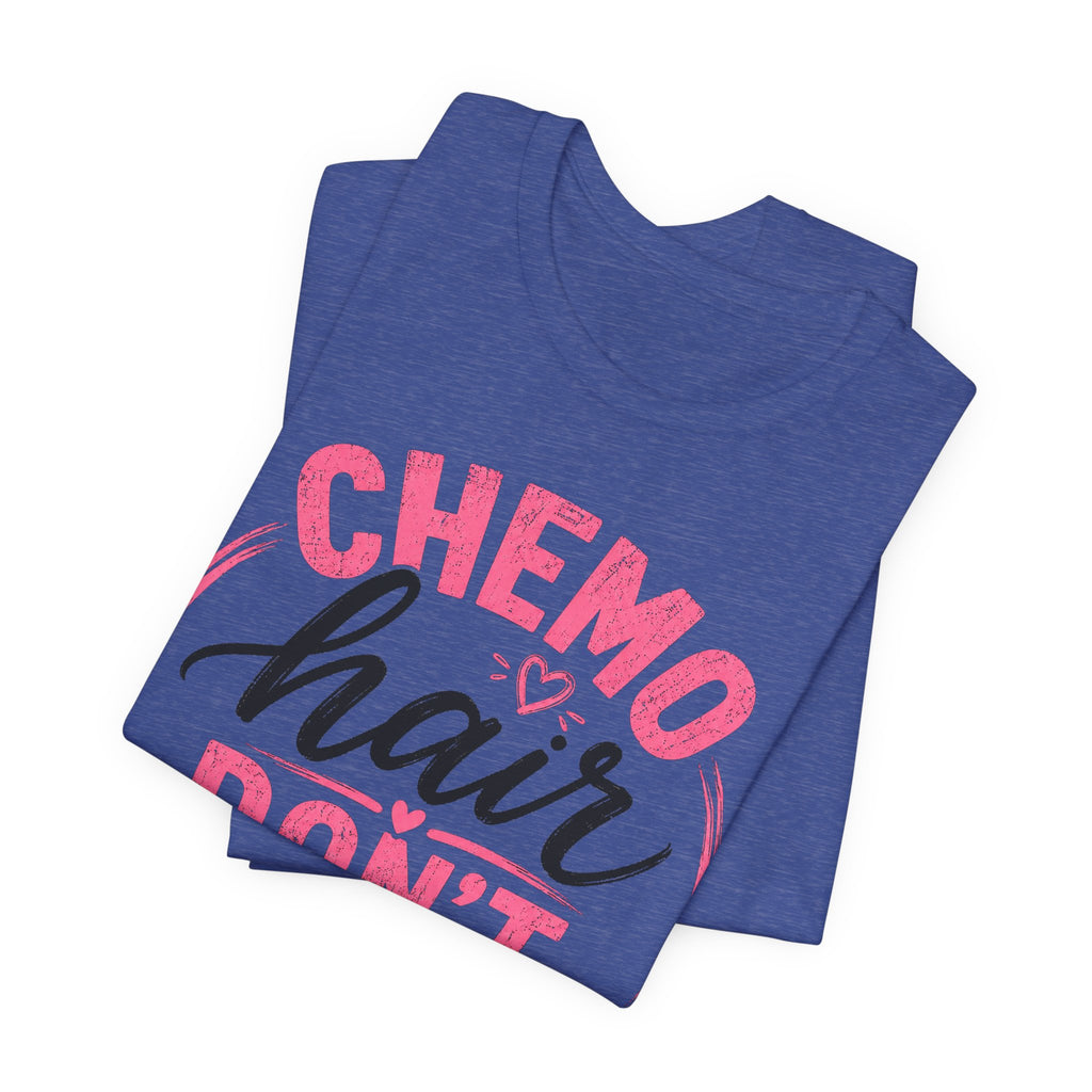 Chemo Hair Don't Care |  Soft for sensitive skin | Funny TShirt Cancer Gift Survivor Breast Cancer