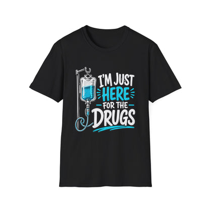 I'm Just Here for the Drugs T-Shirt