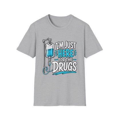 I'm Just Here for the Drugs T-Shirt
